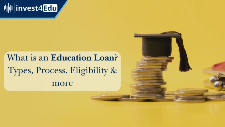 What is an Education Loan? Types, Process, Eligibility and more